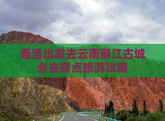 商洛去云南丽江必去地