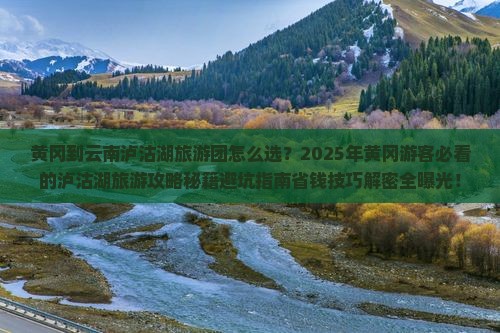 黄冈到云南泸沽湖大型旅游团