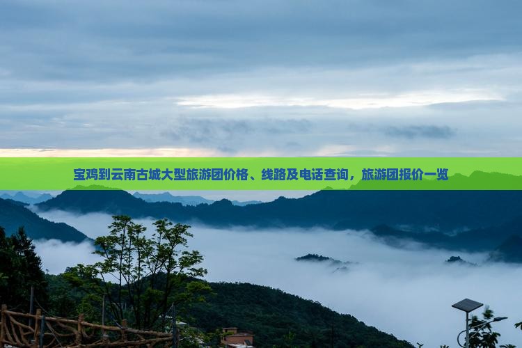 宝鸡到云南古城大型旅游团