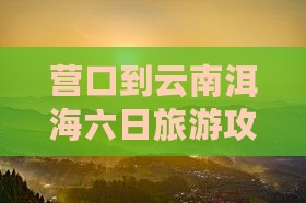 营口到云南洱海六日游