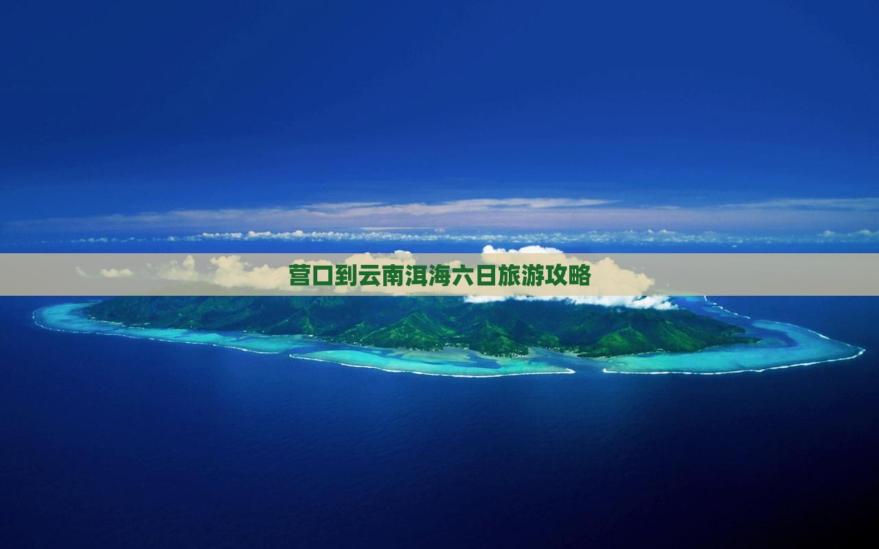 营口到云南洱海六日游