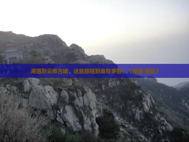湘西到云南古城攻略