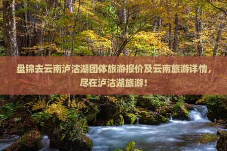 盘锦去云南泸沽湖团体旅游