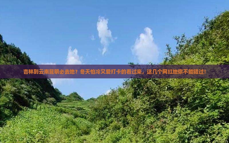 吉林到云南昆明必去地