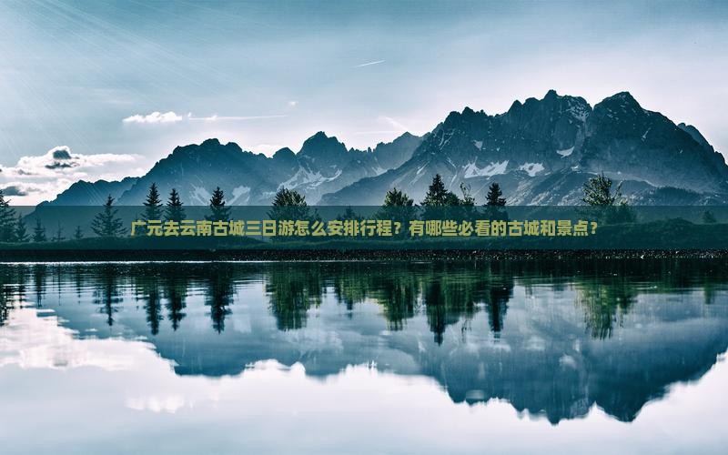 广元去云南古城三日游