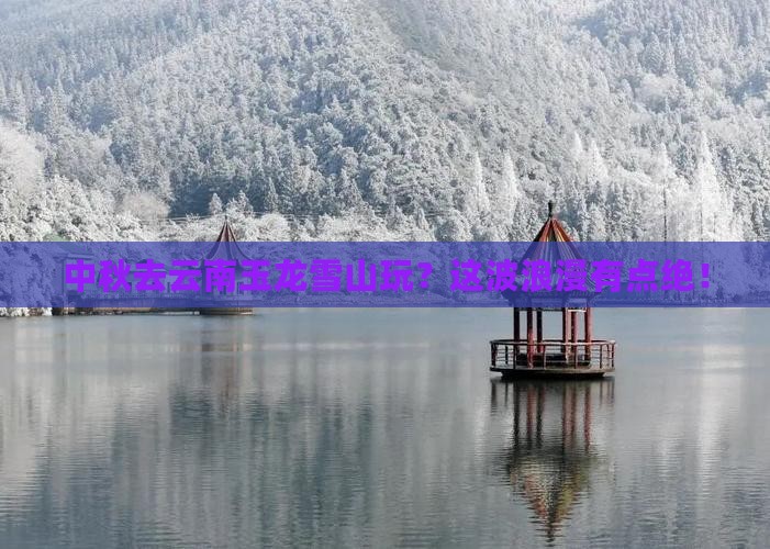 中秋节到云南玉龙雪山旅游