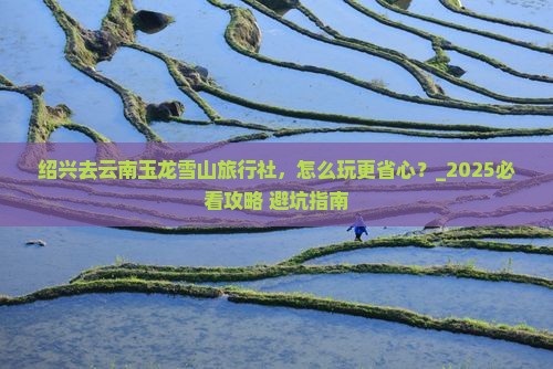 绍兴去云南玉龙雪山旅行社