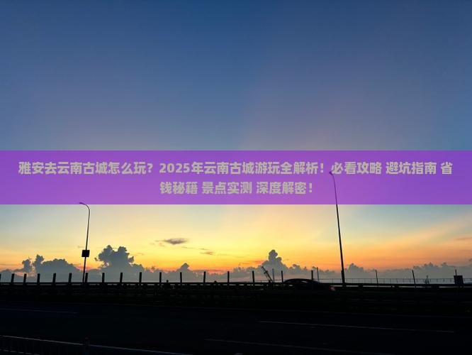 雅安去云南古城哪里玩