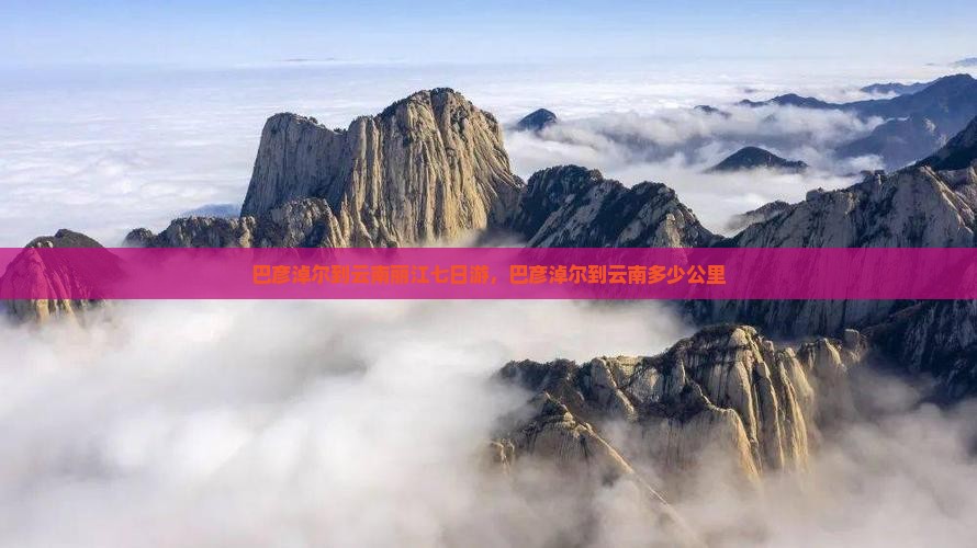 巴彦淖尔到云南丽江七日游