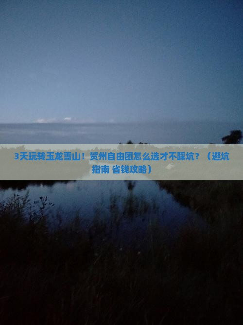 贺州到云南玉龙雪山自由团