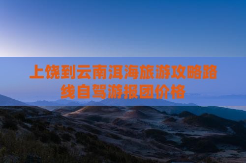 上饶到云南洱海旅游