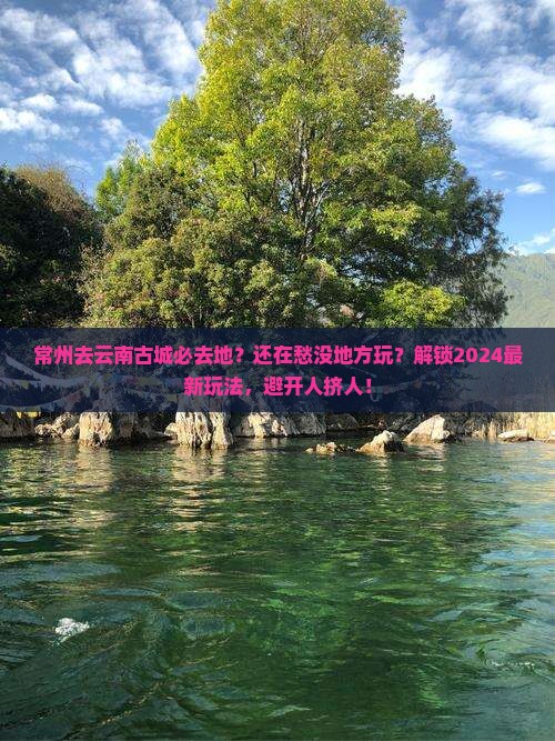 常州去云南古城必去地