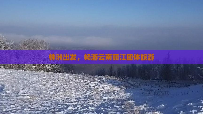 株洲到云南丽江团体旅游