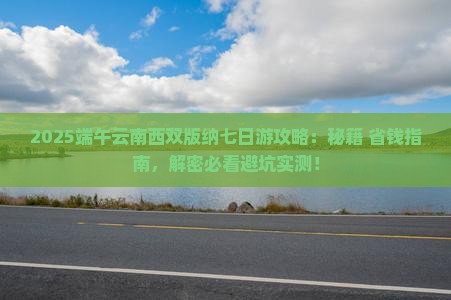 端午节到云南西双版纳七日游