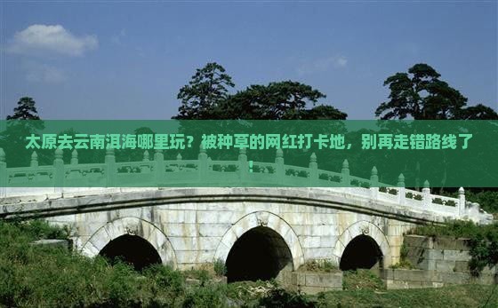 太原去云南洱海哪里玩