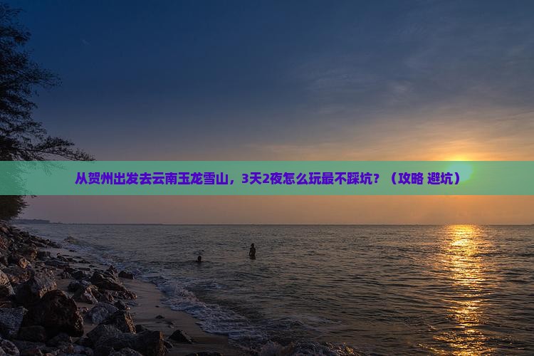 贺州去云南玉龙雪山攻略