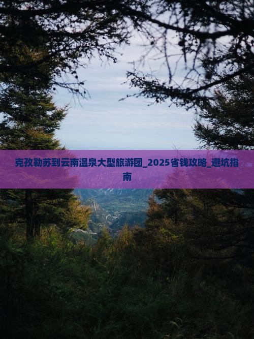 克孜勒苏到云南温泉大型旅游团