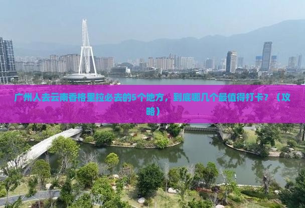 广州去云南香格里拉必去地