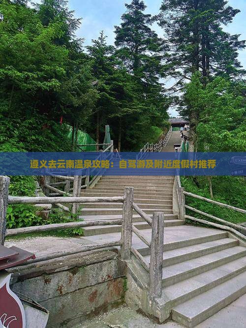 遵义去云南温泉攻略：自驾游及附近度假村推荐