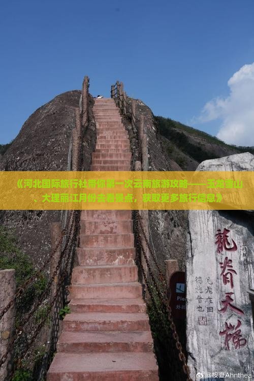 《河北国际旅行社带你第一次云南旅游攻略——玉龙雪山、大理丽江月份去看景点，获取更多旅行信息》