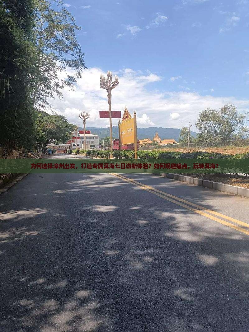 为何选择漳州出发，打造专属洱海七日游新体验？如何规避痛点，玩转洱海？