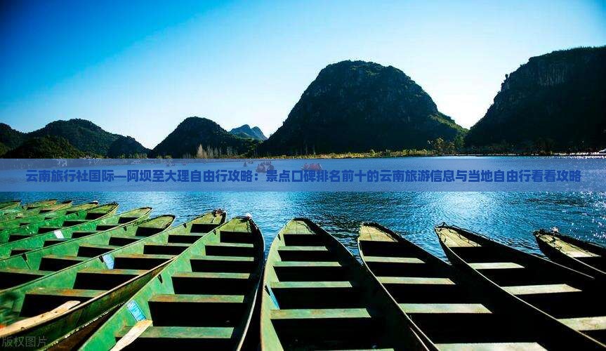 云南旅行社国际—阿坝至大理自由行攻略：景点口碑排名前十的云南旅游信息与当地自由行看看攻略
