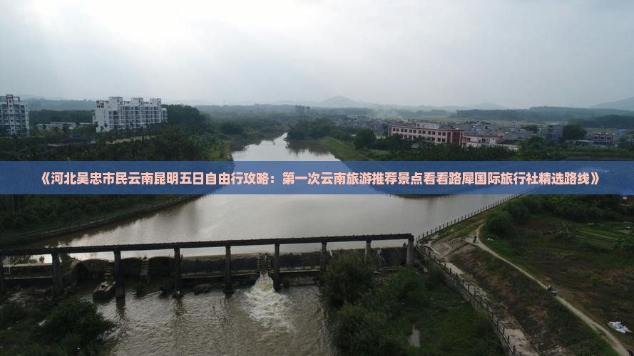 《河北吴忠市民云南昆明五日自由行攻略：第一次云南旅游推荐景点看看路犀国际旅行社精选路线》