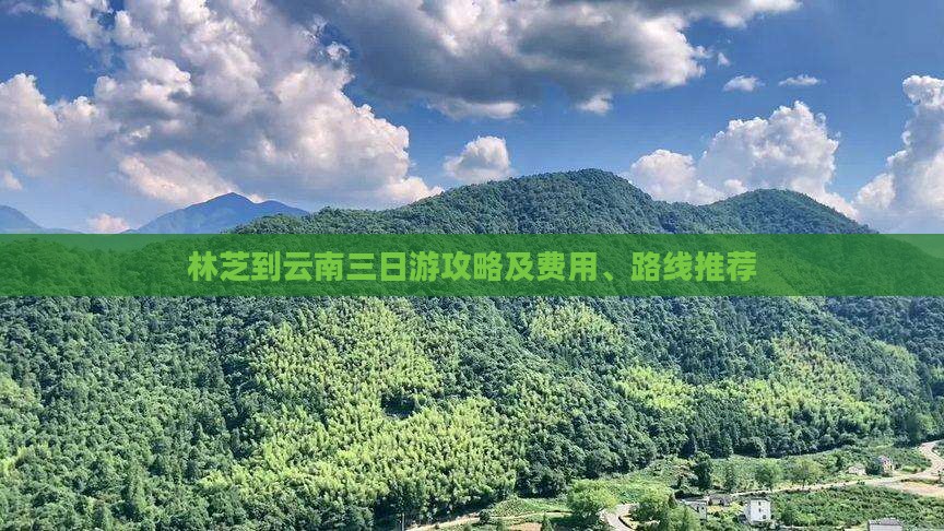 林芝到云南三日游攻略及费用、路线推荐