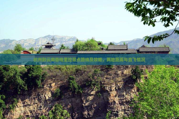 杭州到云南香格里拉景点路线及攻略，两地距离与直飞情况