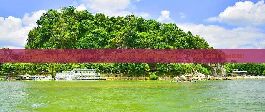 九江去云南西双版纳大型旅游团