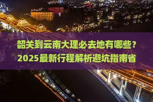 韶关到云南大理必去地