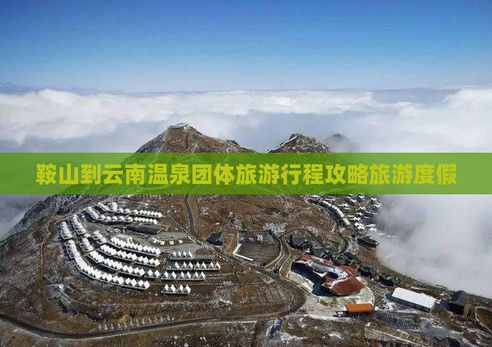 鞍山到云南温泉团体旅游