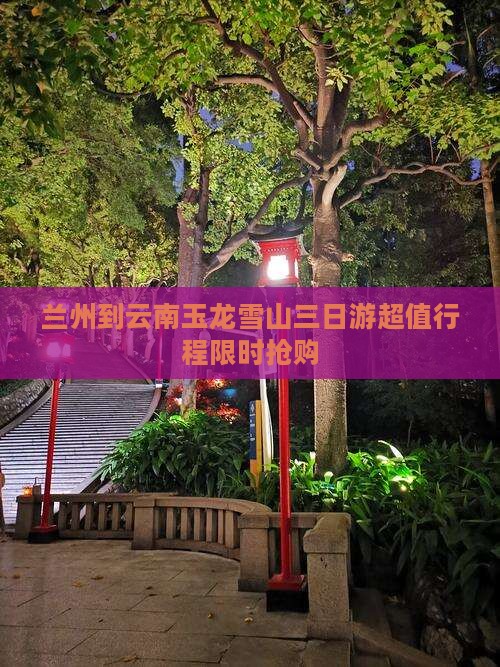 兰州到云南玉龙雪山三日游
