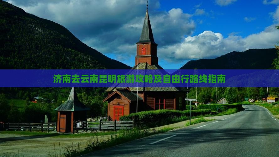 济南去云南昆明旅游攻略及自由行路线指南