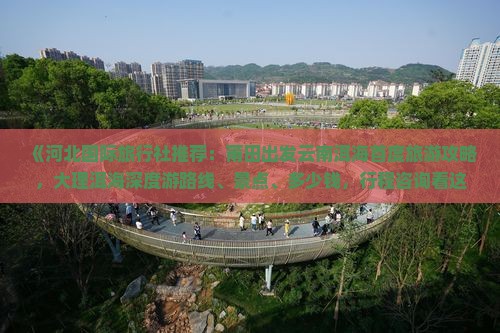 《河北国际旅行社推荐：莆田出发云南洱海首度旅游攻略，大理洱海深度游路线、景点、多少钱，行程咨询看这里》