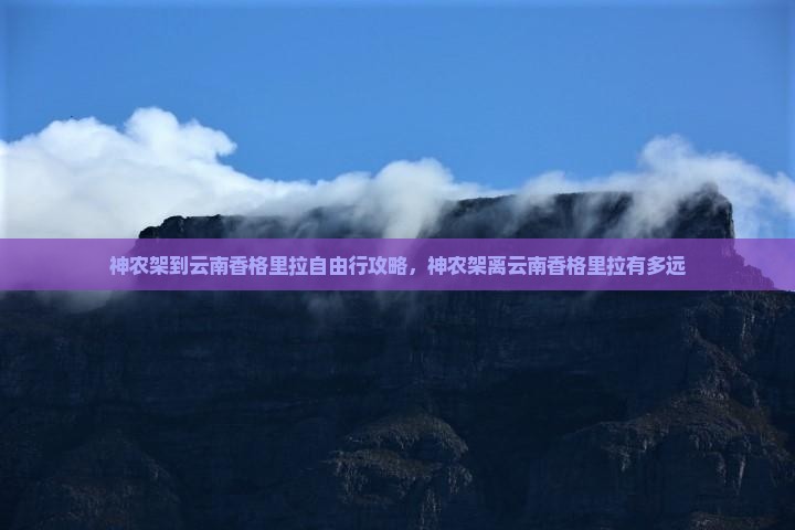 神农架到云南香格里拉自由行攻略，神农架离云南香格里拉有多远