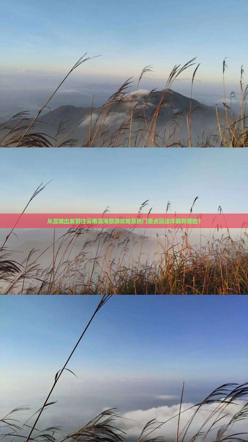 从宣城出发前往云南洱海旅游攻略及热门景点玩法详解有哪些？