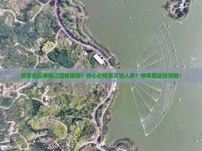 鹰潭去云南丽江团体旅游？担心价格贵又怕人多？快来看这份攻略！