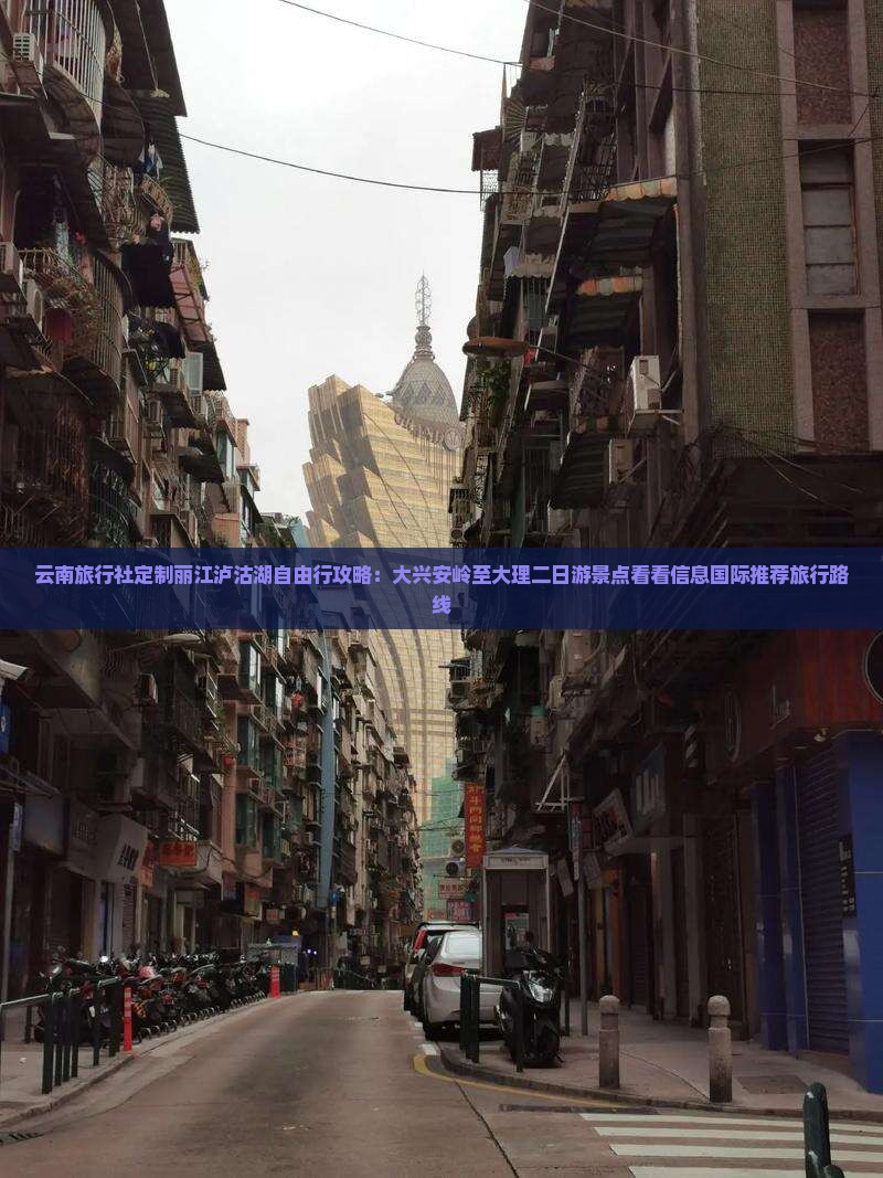 云南旅行社定制丽江泸沽湖自由行攻略：大兴安岭至大理二日游景点看看信息国际推荐旅行路线