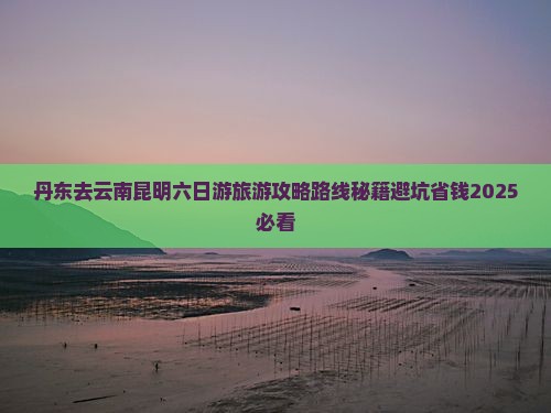 丹东去云南昆明六日游