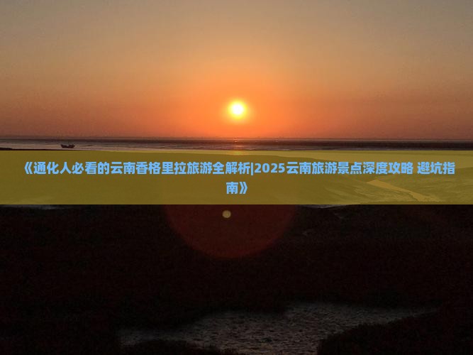 通化去云南香格里拉旅游 通化去云南香格里拉旅游