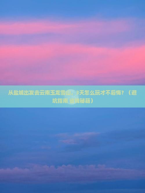 盐城到云南玉龙雪山旅游