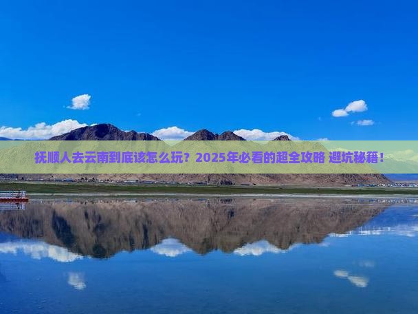 抚顺去云南攻略