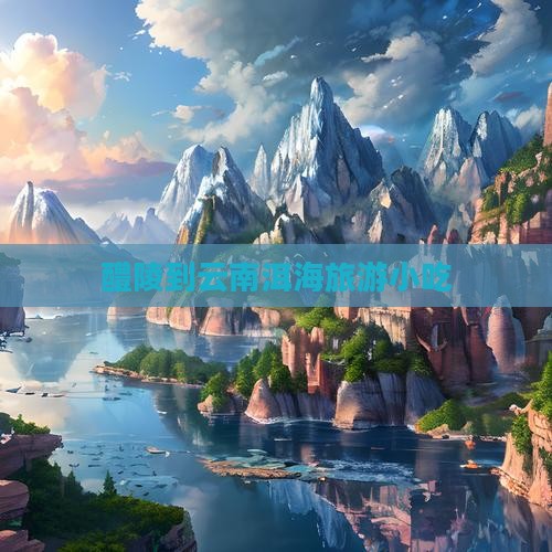醴陵到云南洱海旅游小吃