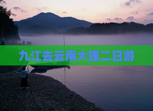 九江去云南大理二日游