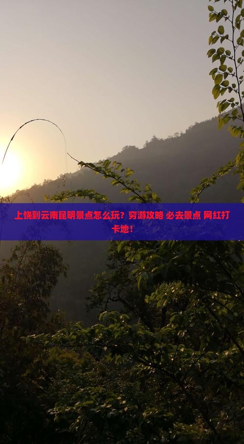 上饶到云南昆明景点