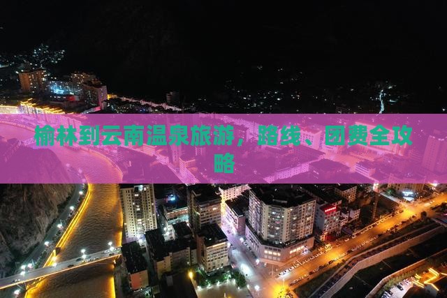 榆林到云南温泉旅游