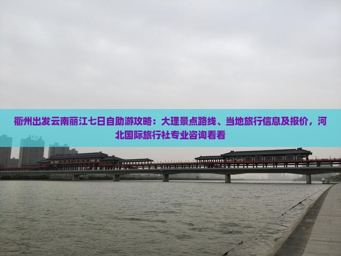 衢州出发云南丽江七日自助游攻略：大理景点路线、当地旅行信息及报价，河北国际旅行社专业咨询看看