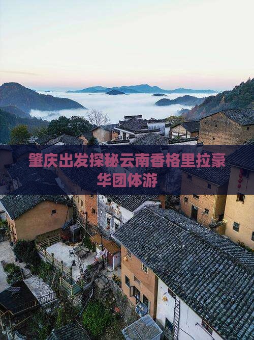 肇庆出发探秘云南香格里拉豪华团体游