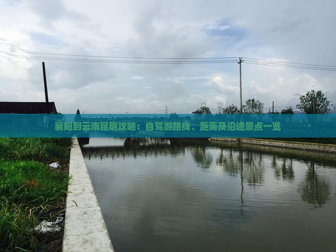 襄阳到云南昆明攻略：自驾游路线、距离及沿途景点一览